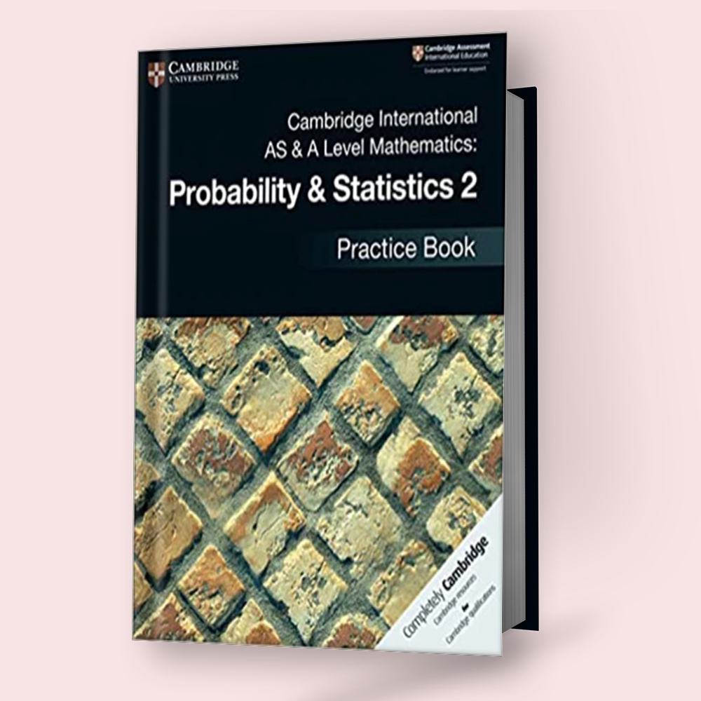 Cambridge International AS/A-Level Probability & Statistics-2 (9709) Practice Book