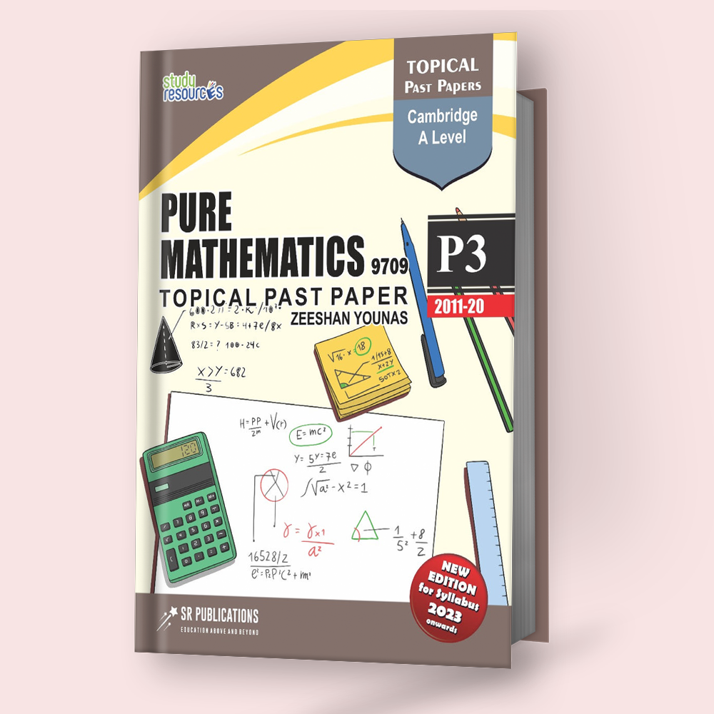 Cambridge A-Level Pure Mathematics 3 (9709) (P3) Topical Past Papers (2011-2020) by Sir. Zeeshan Younas