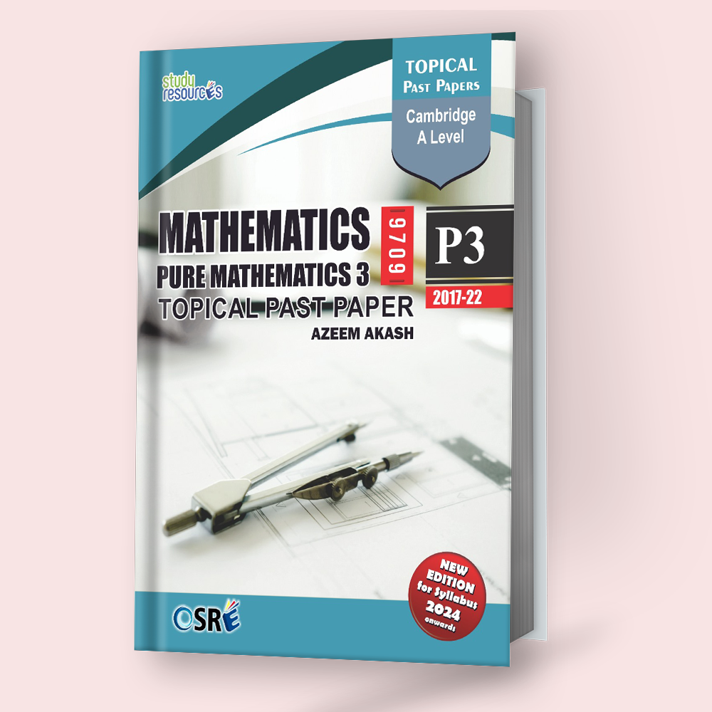 Cambridge A-Level Pure Mathematics (9709) (P3) Topical Past Papers (2017-2022) By Sir Azeem Akash