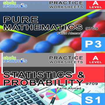 Cambridge A-Level Pure Mathematics-3 (P3) & Probability & Statistic-1 (S1) (9709) Practice Worksheets by Sir. Farid Ahmad.